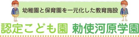 幼稚園と保育所を一元化した総合施設 認定こども園 勅使河原学園